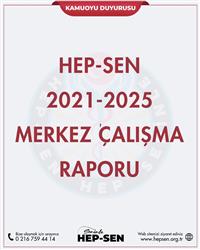 HEP-SEN 2021 - 2025 MERKEZ ÇALIŞMA RAPORU